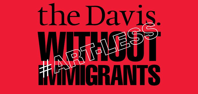 #Art-less graphic in red with black lettering that reads "the Davis. WITHOUT IMMIGRANTS" crossed over by white lettering that reads "#Art-Less"