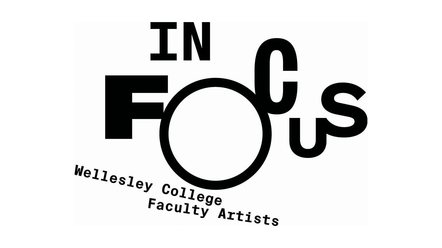 "In Focus" stylized text logo, "Wellesley College Faculty Artists" caption